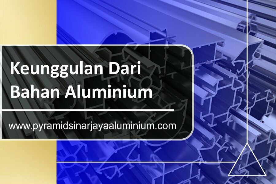 artikel-pyramid-sinar-jaya-aluminium-keunggulan-dari-bahan-aluminium